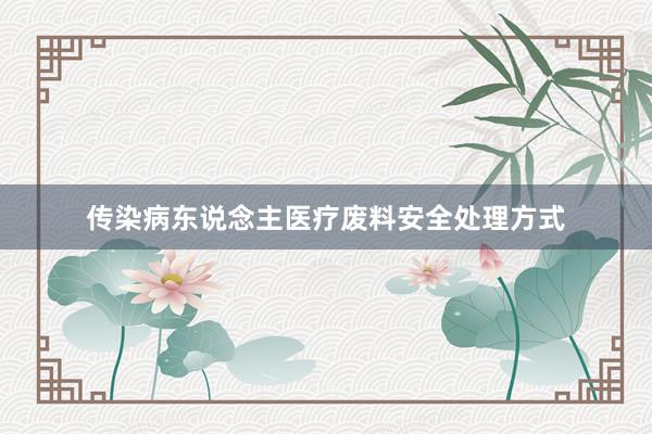 传染病东说念主医疗废料安全处理方式