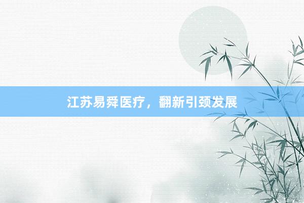 江苏易舜医疗，翻新引颈发展